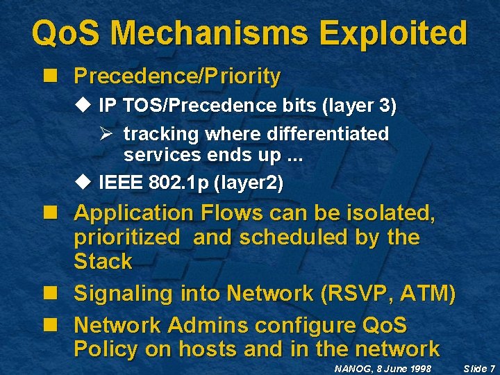 Qo. S Mechanisms Exploited n Precedence/Priority u IP TOS/Precedence bits (layer 3) Ø tracking