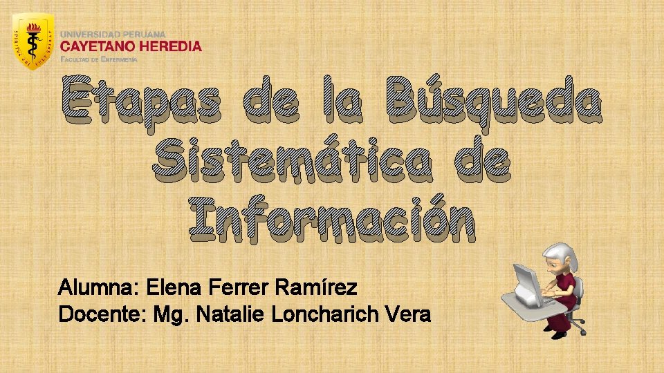 Etapas de la Búsqueda Sistemática de Información Alumna: Elena Ferrer Ramírez Docente: Mg. Natalie