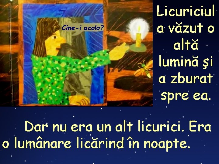 Cine-i acolo? Licuriciul a văzut o altă lumină şi a zburat spre ea. Dar
