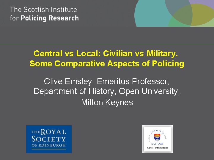 Central vs Local: Civilian vs Military. Some Comparative Aspects of Policing Clive Emsley, Emeritus
