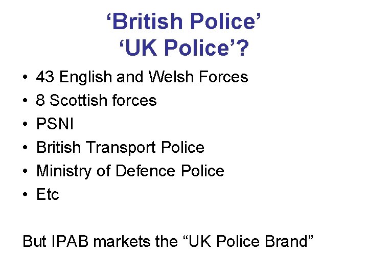 ‘British Police’ ‘UK Police’? • • • 43 English and Welsh Forces 8 Scottish