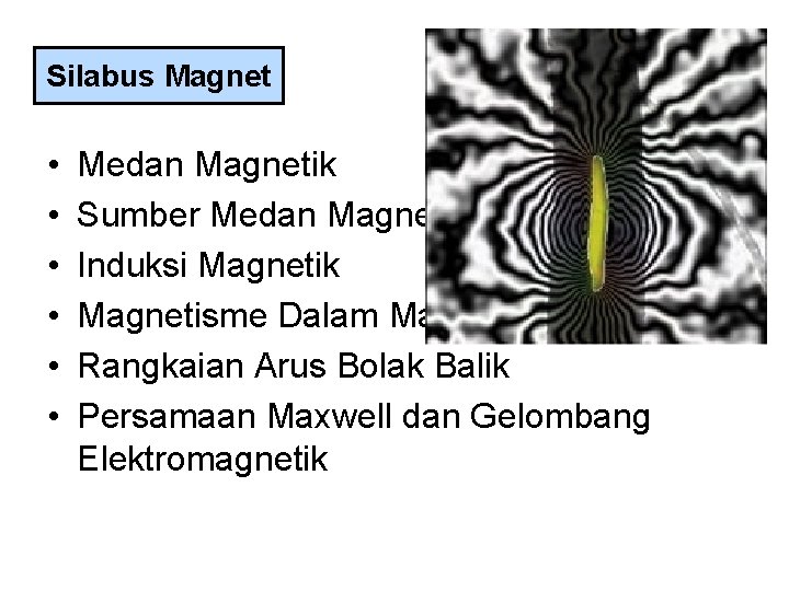 Silabus Magnet • • • Medan Magnetik Sumber Medan Magnetik Induksi Magnetik Magnetisme Dalam