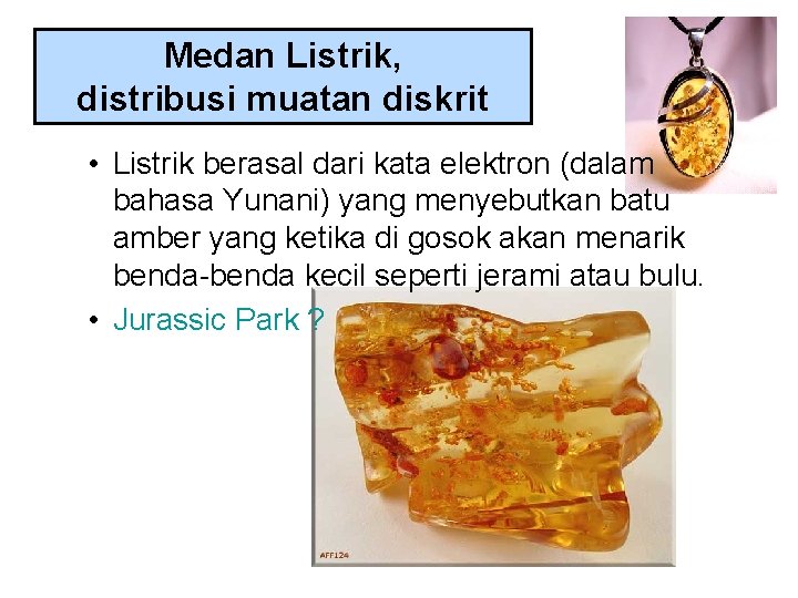 Medan Listrik, distribusi muatan diskrit • Listrik berasal dari kata elektron (dalam bahasa Yunani)