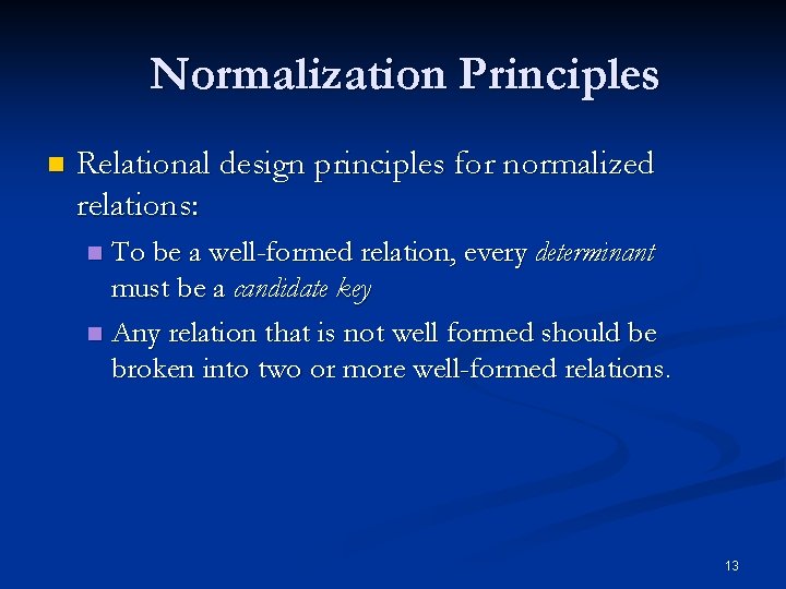 Normalization Principles n Relational design principles for normalized relations: To be a well-formed relation, Normalization Principles n Relational design principles for normalized relations: To be a well-formed relation,