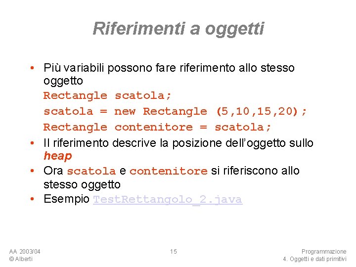 Riferimenti a oggetti • Più variabili possono fare riferimento allo stesso oggetto Rectangle scatola;