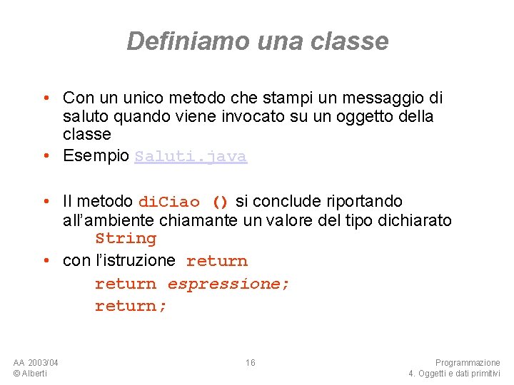 Definiamo una classe • Con un unico metodo che stampi un messaggio di saluto