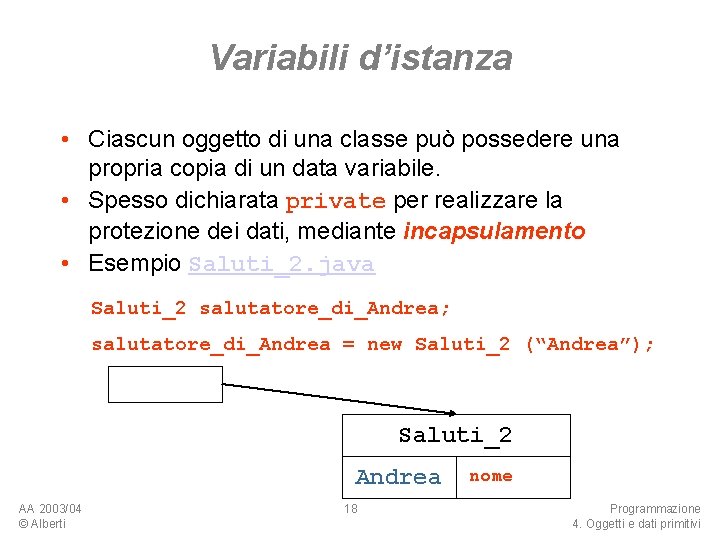 Variabili d’istanza • Ciascun oggetto di una classe può possedere una propria copia di