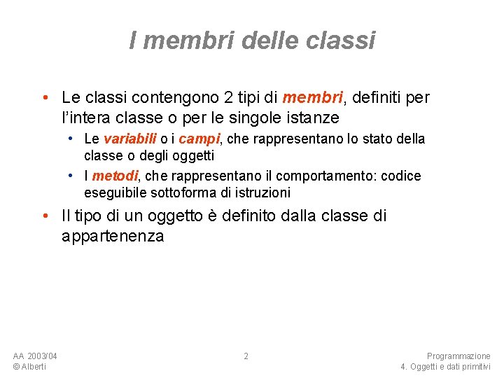I membri delle classi • Le classi contengono 2 tipi di membri, definiti per