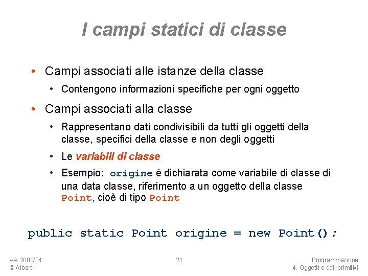 I campi statici di classe • Campi associati alle istanze della classe • Contengono