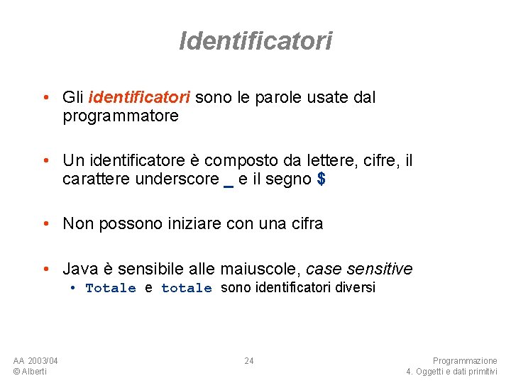 Identificatori • Gli identificatori sono le parole usate dal programmatore • Un identificatore è