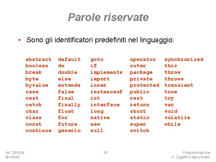 Parole riservate • Sono gli identificatori predefiniti nel linguaggio: abstract boolean break byte byvalue