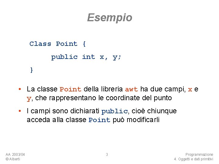 Esempio Class Point { public int x, y; } • La classe Point della