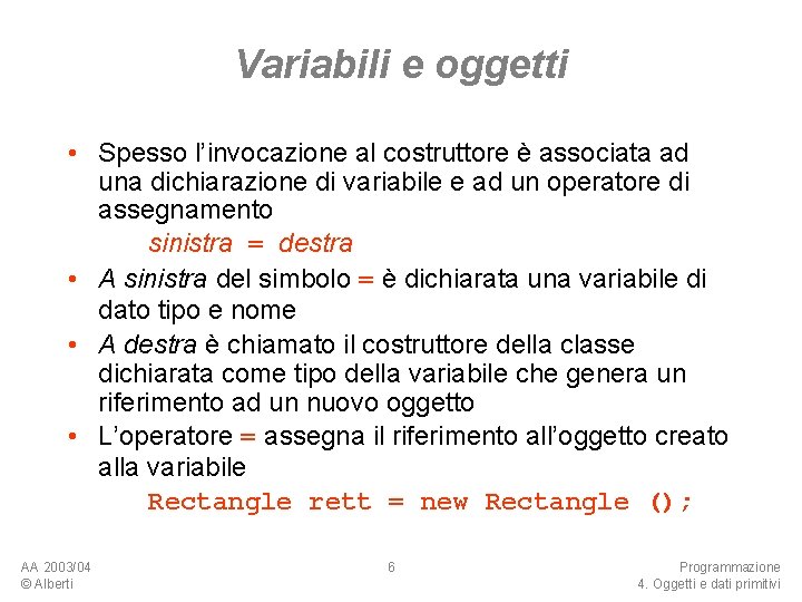 Variabili e oggetti • Spesso l’invocazione al costruttore è associata ad una dichiarazione di