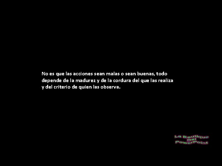 No es que las acciones sean malas o sean buenas, todo depende de la