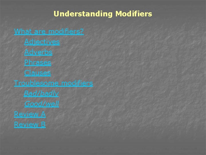 Understanding Modifiers What are modifiers? Adjectives Adverbs Phrases Clauses Troublesome modifiers Bad/badly Good/well Review