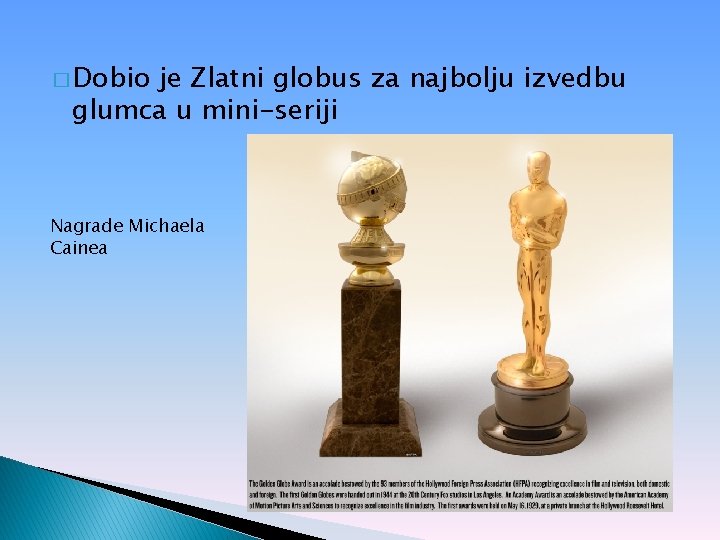 � Dobio je Zlatni globus za najbolju izvedbu glumca u mini-seriji Nagrade Michaela Cainea