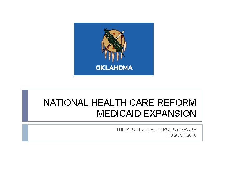 NATIONAL HEALTH CARE REFORM MEDICAID EXPANSION THE PACIFIC HEALTH POLICY GROUP AUGUST 2010 