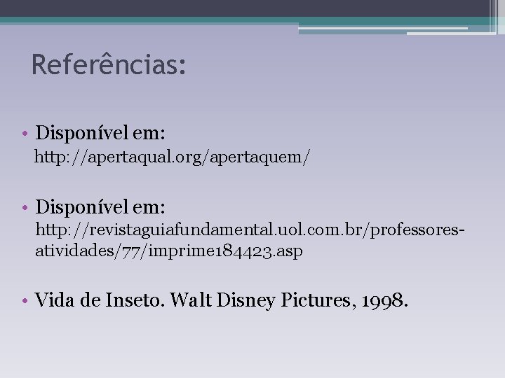 Referências: • Disponível em: http: //apertaqual. org/apertaquem/ • Disponível em: http: //revistaguiafundamental. uol. com.