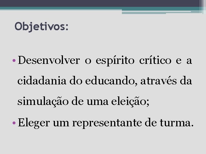 Objetivos: • Desenvolver o espírito crítico e a cidadania do educando, através da simulação