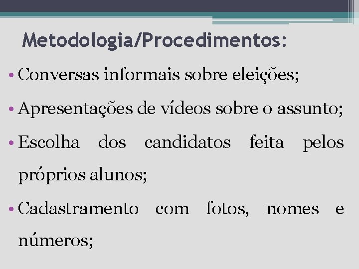 Metodologia/Procedimentos: • Conversas informais sobre eleições; • Apresentações de vídeos sobre o assunto; •