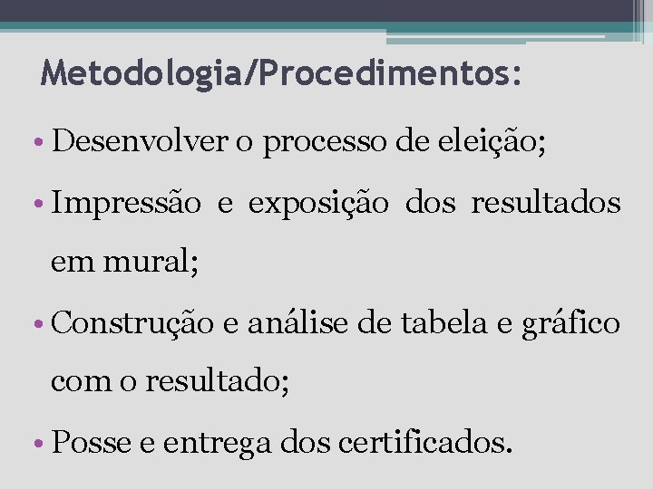 Metodologia/Procedimentos: • Desenvolver o processo de eleição; • Impressão e exposição dos resultados em