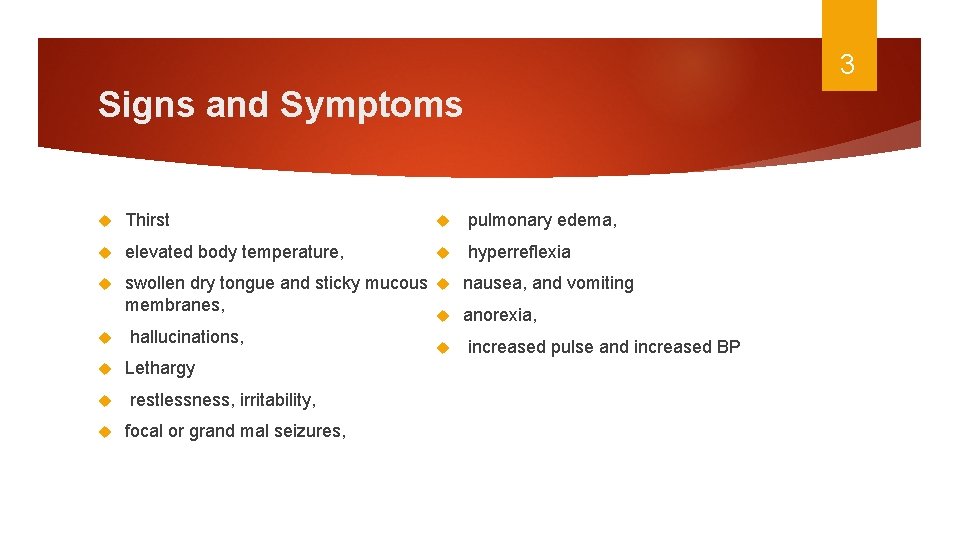 3 Signs and Symptoms Thirst pulmonary edema, elevated body temperature, hyperreflexia swollen dry tongue