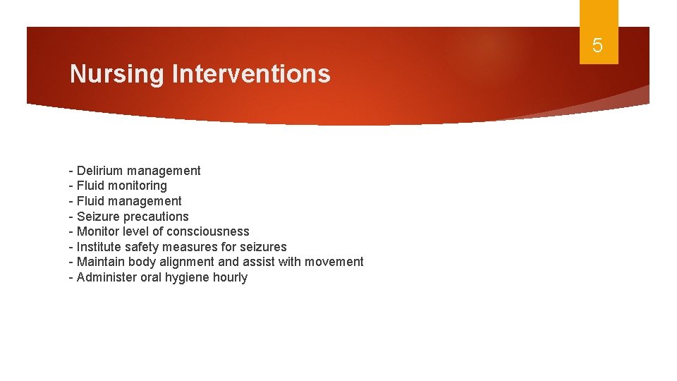 5 Nursing Interventions - Delirium management - Fluid monitoring - Fluid management - Seizure