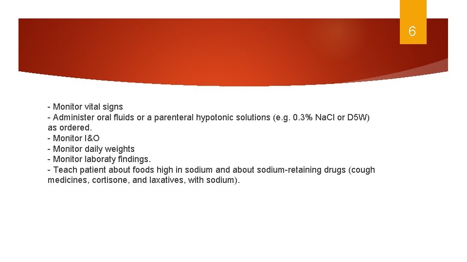 6 - Monitor vital signs - Administer oral fluids or a parenteral hypotonic solutions