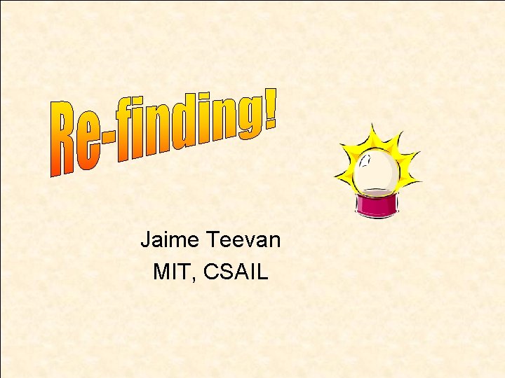 Jaime Teevan MIT, CSAIL 