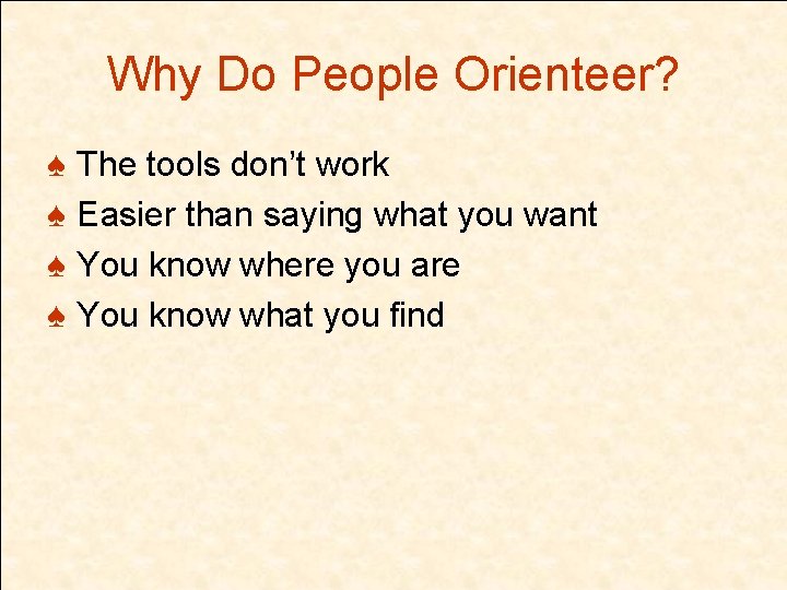 Why Do People Orienteer? ♠ The tools don’t work ♠ Easier than saying what
