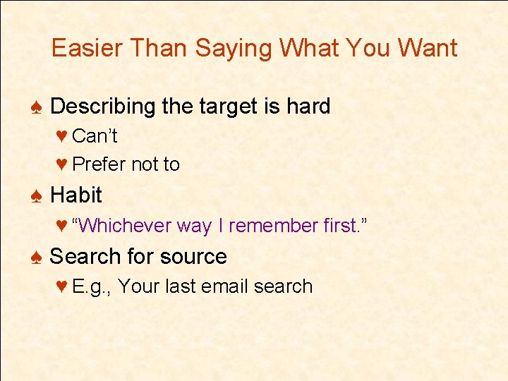 Easier Than Saying What You Want ♠ Describing the target is hard ♥ Can’t