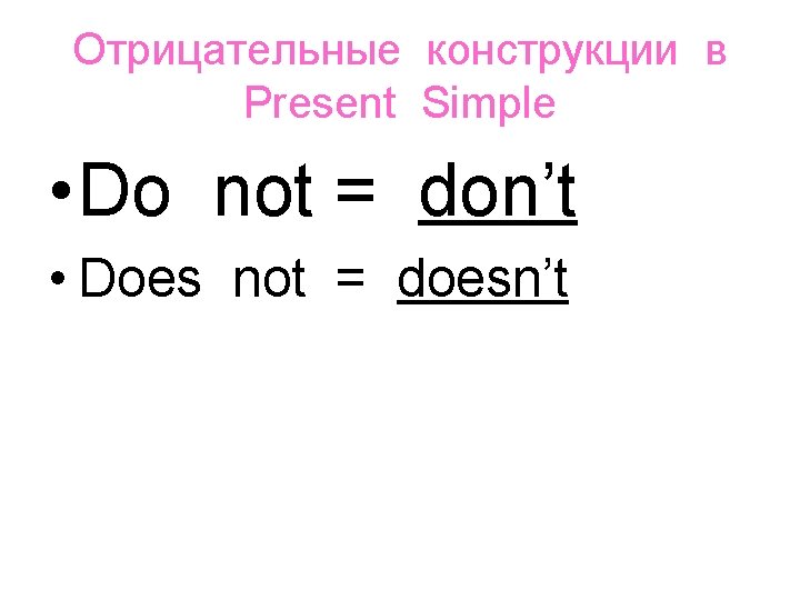 Oтрицательные конструкции в Present Simple • Do not = don’t • Does not =