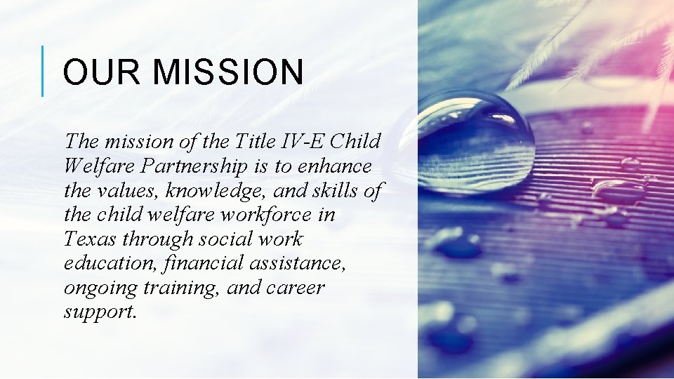 OUR MISSION The mission of the Title IV-E Child Welfare Partnership is to enhance