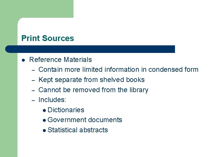 Print Sources l Reference Materials – Contain more limited information in condensed form –