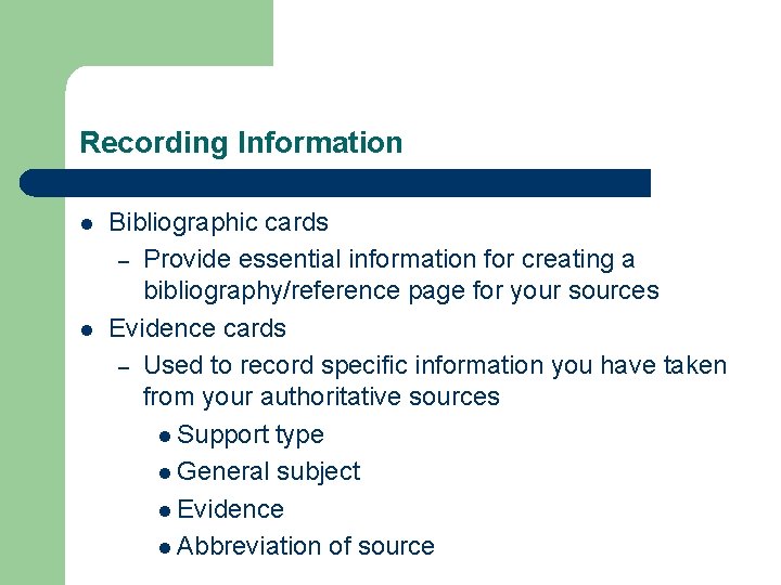 Recording Information l l Bibliographic cards – Provide essential information for creating a bibliography/reference