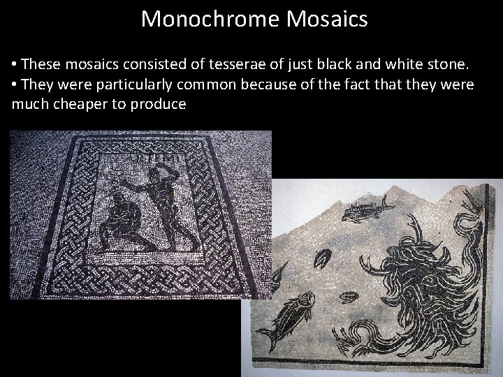 Monochrome Mosaics • These mosaics consisted of tesserae of just black and white stone.