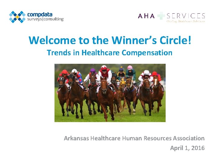 Welcome to the Winner’s Circle! Trends in Healthcare Compensation Arkansas Healthcare Human Resources Association