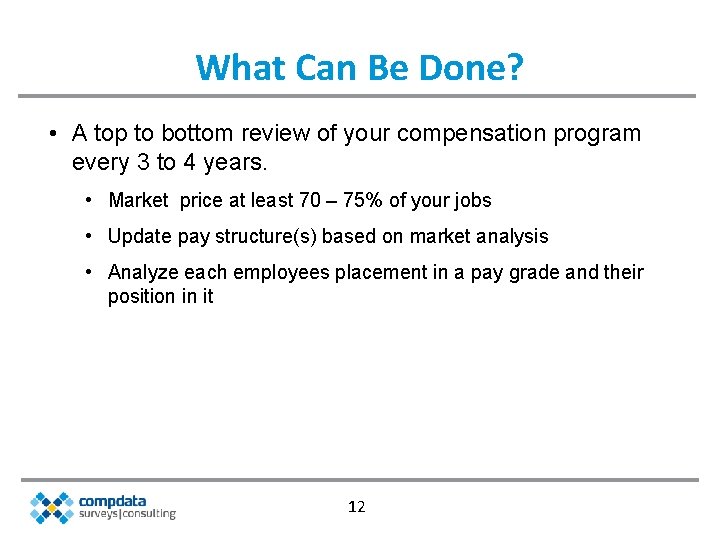 What Can Be Done? • A top to bottom review of your compensation program