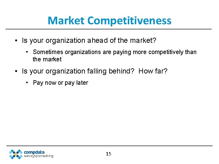 Market Competitiveness • Is your organization ahead of the market? • Sometimes organizations are
