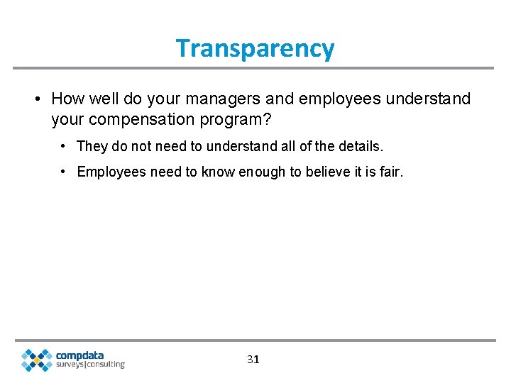 Transparency • How well do your managers and employees understand your compensation program? •