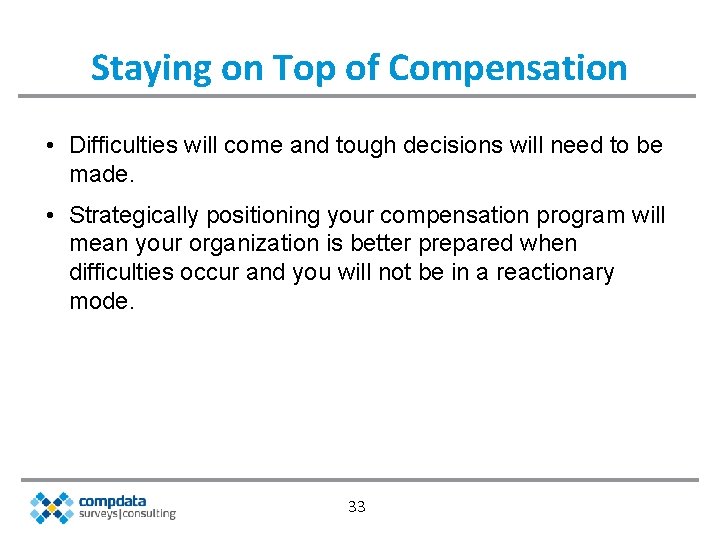 Staying on Top of Compensation • Difficulties will come and tough decisions will need