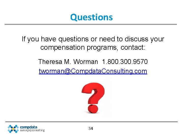 Questions If you have questions or need to discuss your compensation programs, contact: Theresa