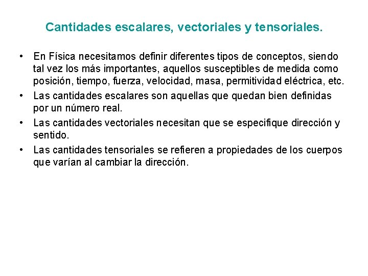 Cantidades escalares, vectoriales y tensoriales. • En Física necesitamos definir diferentes tipos de conceptos,