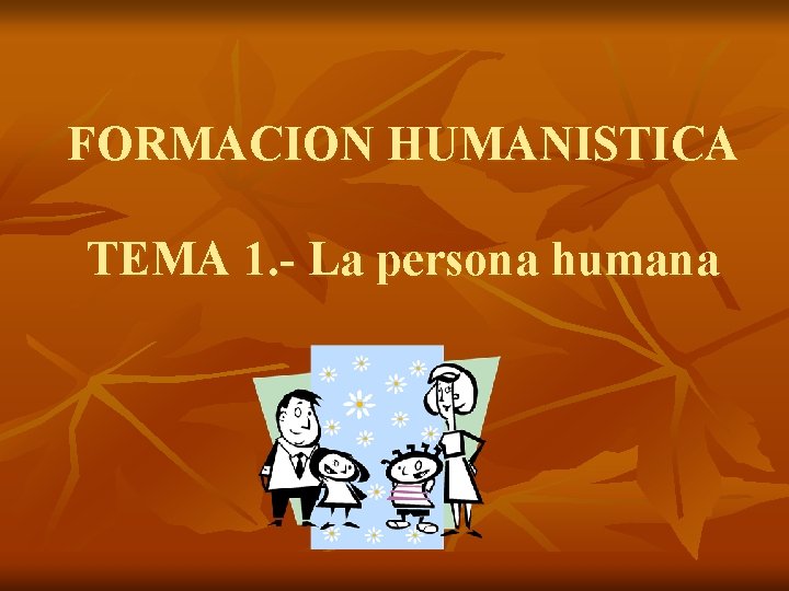 FORMACION HUMANISTICA TEMA 1. - La persona humana 