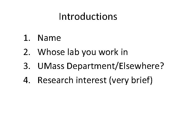 Introductions 1. 2. 3. 4. Name Whose lab you work in UMass Department/Elsewhere? Research