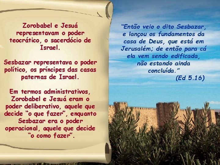 Zorobabel e Jesuá representavam o poder teocrático, o sacerdócio de Israel. Sesbazar representava o