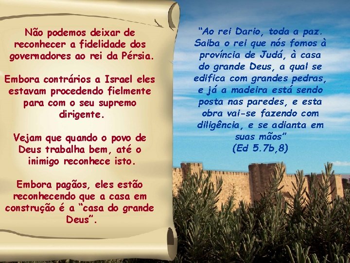 Não podemos deixar de reconhecer a fidelidade dos governadores ao rei da Pérsia. Embora