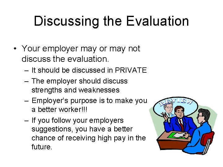 Discussing the Evaluation • Your employer may or may not discuss the evaluation. –