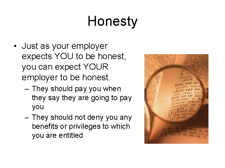 Honesty • Just as your employer expects YOU to be honest, you can expect
