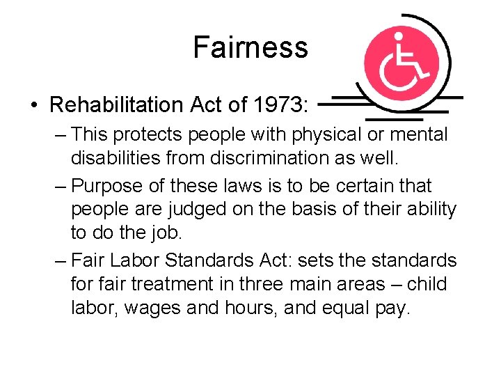 Fairness • Rehabilitation Act of 1973: – This protects people with physical or mental